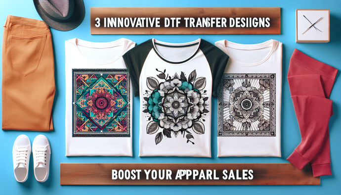 3 Innovative DTF Transfer Designs to Boost Your Apparel Sales